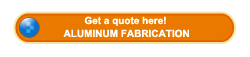 Get an Aluminum Fabrication quote here!